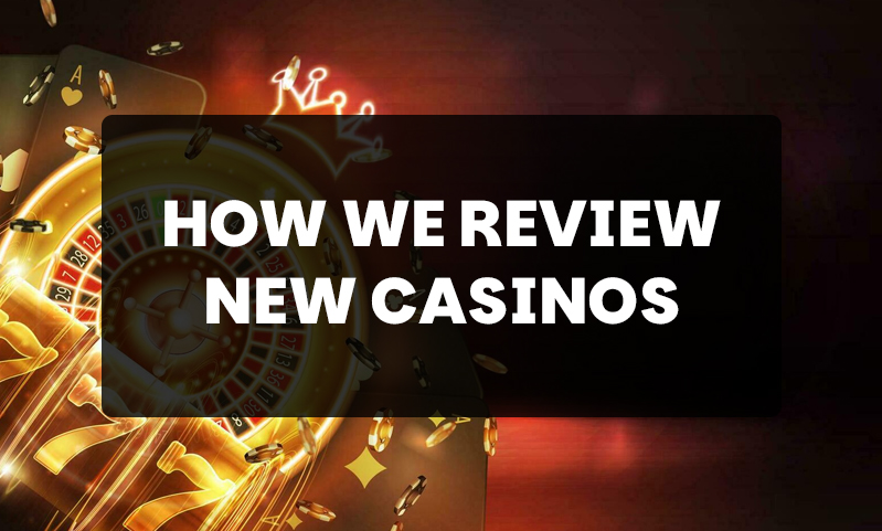 Our review process for new casinos